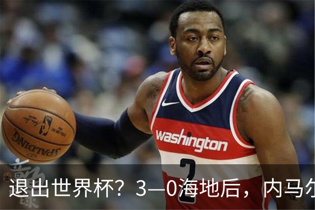 退出世界杯？3—0海地后，内马尔宣布新决定，巴西男足批准